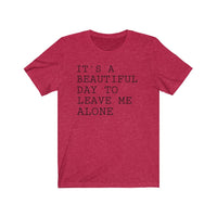 It's A Beautiful Day to Leave Me Alone - T-shirt
