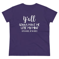Y'all Gonna Make Me Lose My Mind - T-shirt