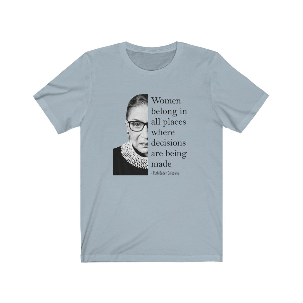 Women Belong In All Places Where Decisions Are Being Made - T-shirt