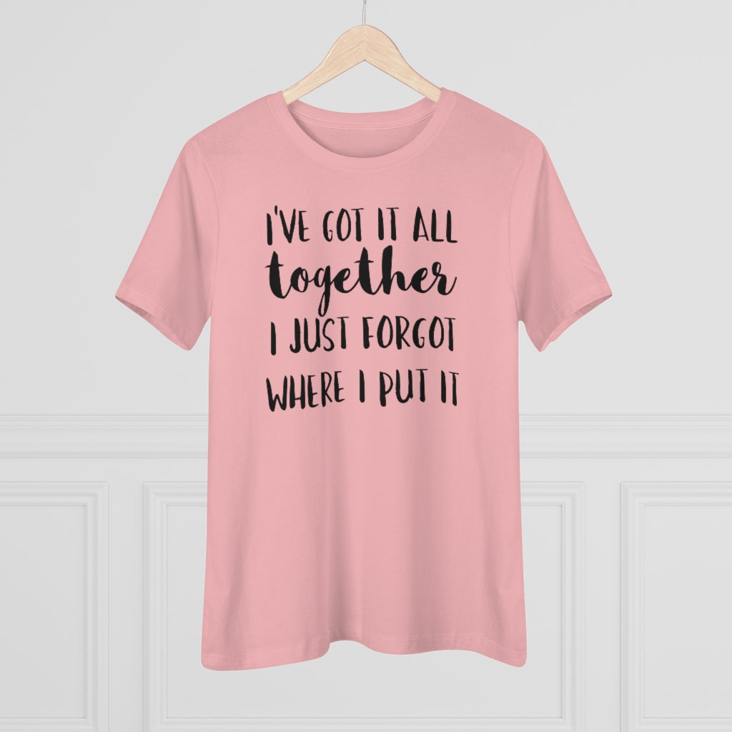 I've Got It All Together I Just Forgot Where I Put It - T-shirt