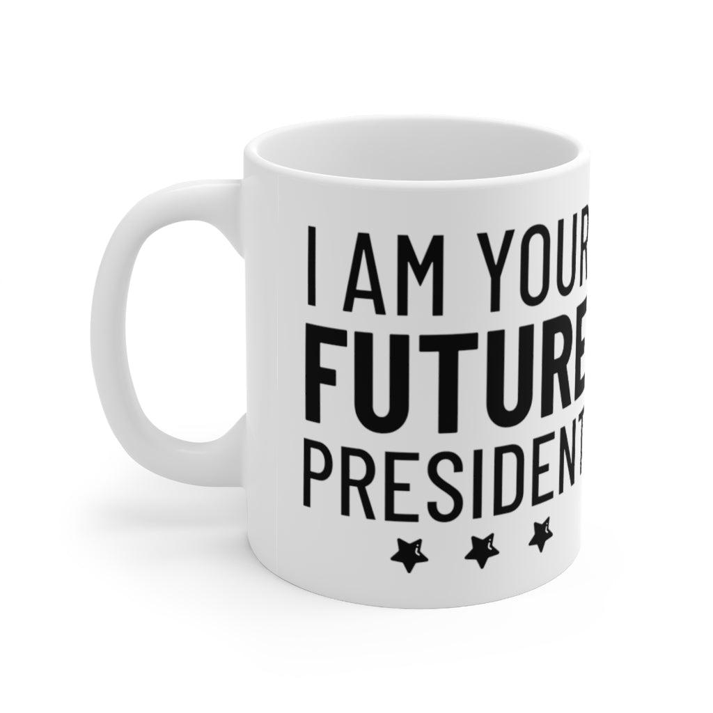 I Am Your Future President - Mug 11oz