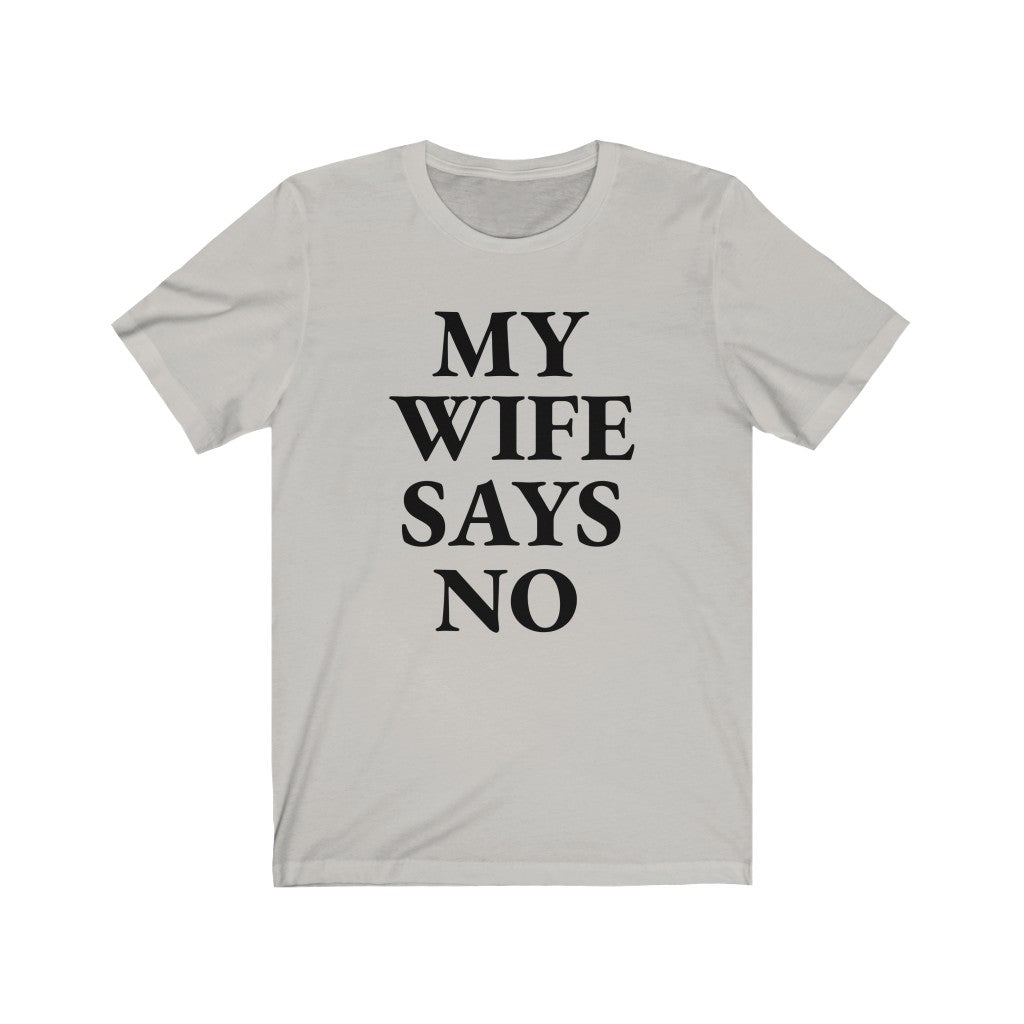 My Wife Says No - T-shirt