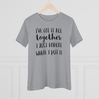 I've Got It All Together I Just Forgot Where I Put It - T-shirt