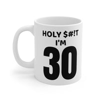 Holy $#!T I'm 30 - Mug 11oz