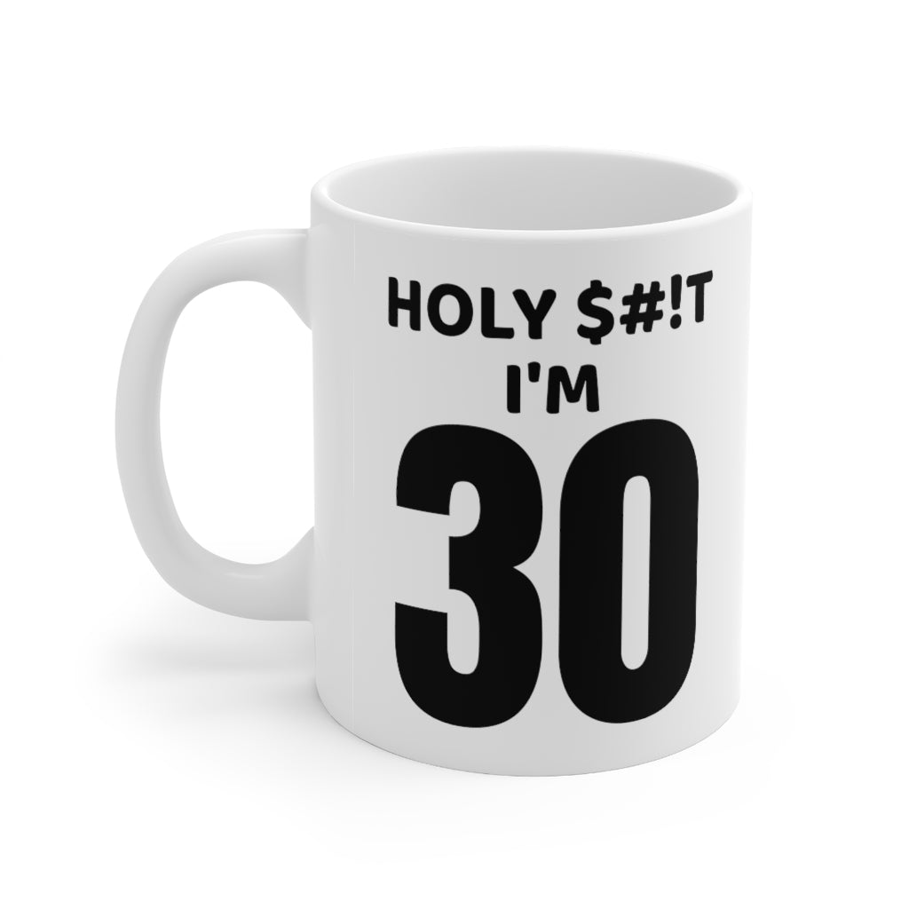 Holy $#!T I'm 30 - Mug 11oz