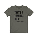 That's A Terrible Idea - T-shirt