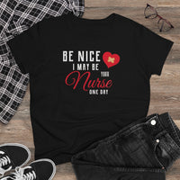 Be Nice I May Be Your Nurse One Day - T-shirt