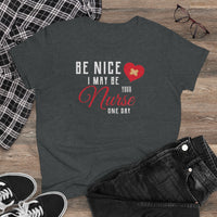 Be Nice I May Be Your Nurse One Day - T-shirt