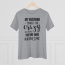 My Husband Thinks I'm Crazy - T-shirt
