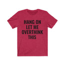 Hang On Let Me Overthink This - T-shirt