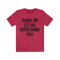 Hang On Let Me Overthink This - T-shirt