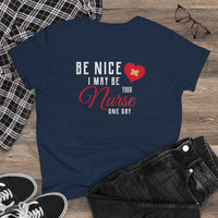 Be Nice I May Be Your Nurse One Day - T-shirt