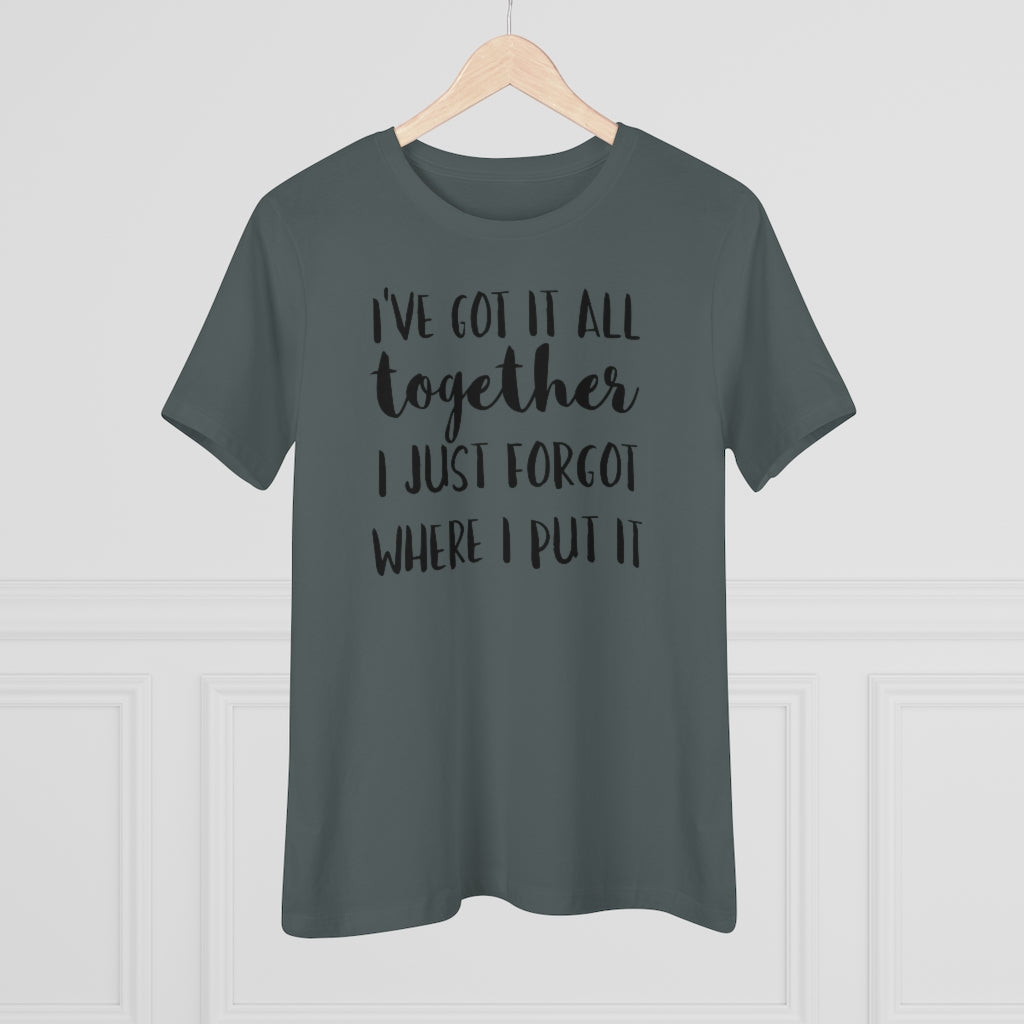 I've Got It All Together I Just Forgot Where I Put It - T-shirt