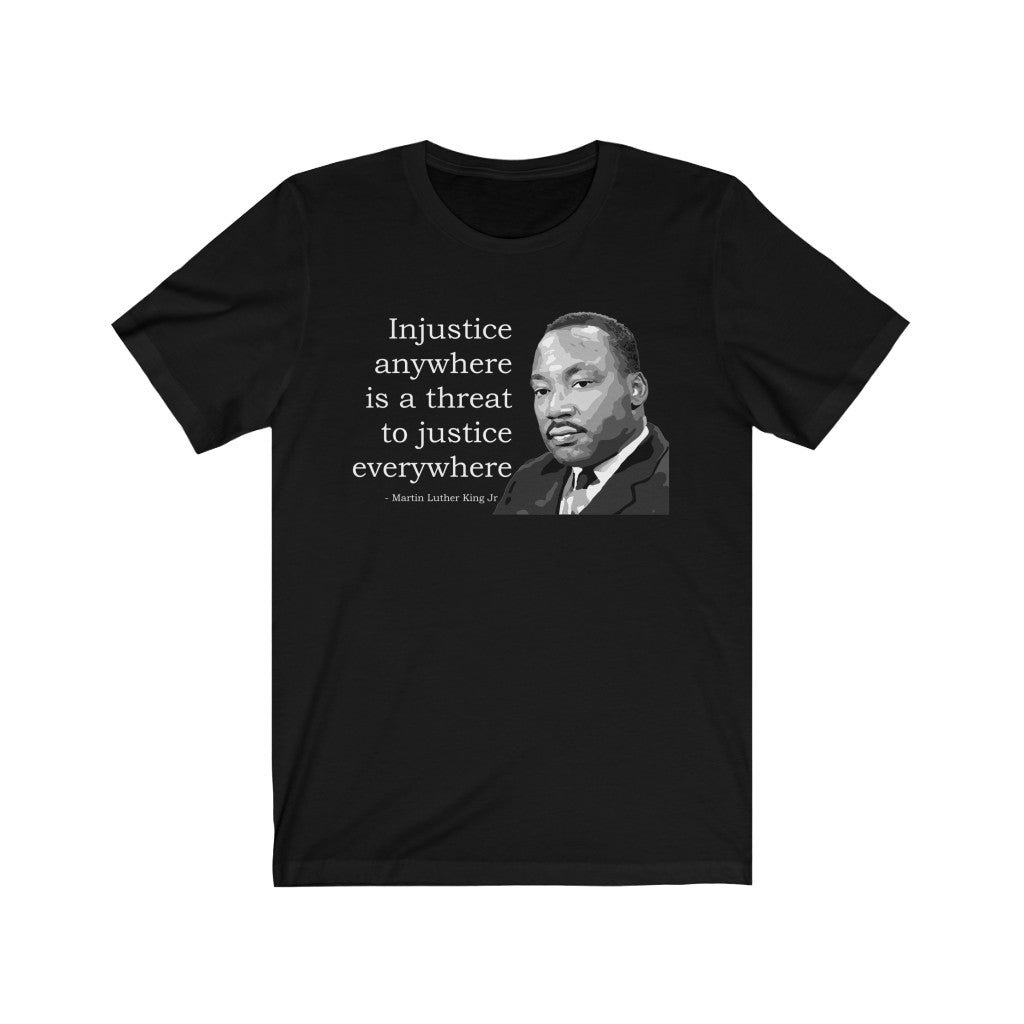 Injustice Anywhere Is A Threat To Justice Everywhere - T-shirt