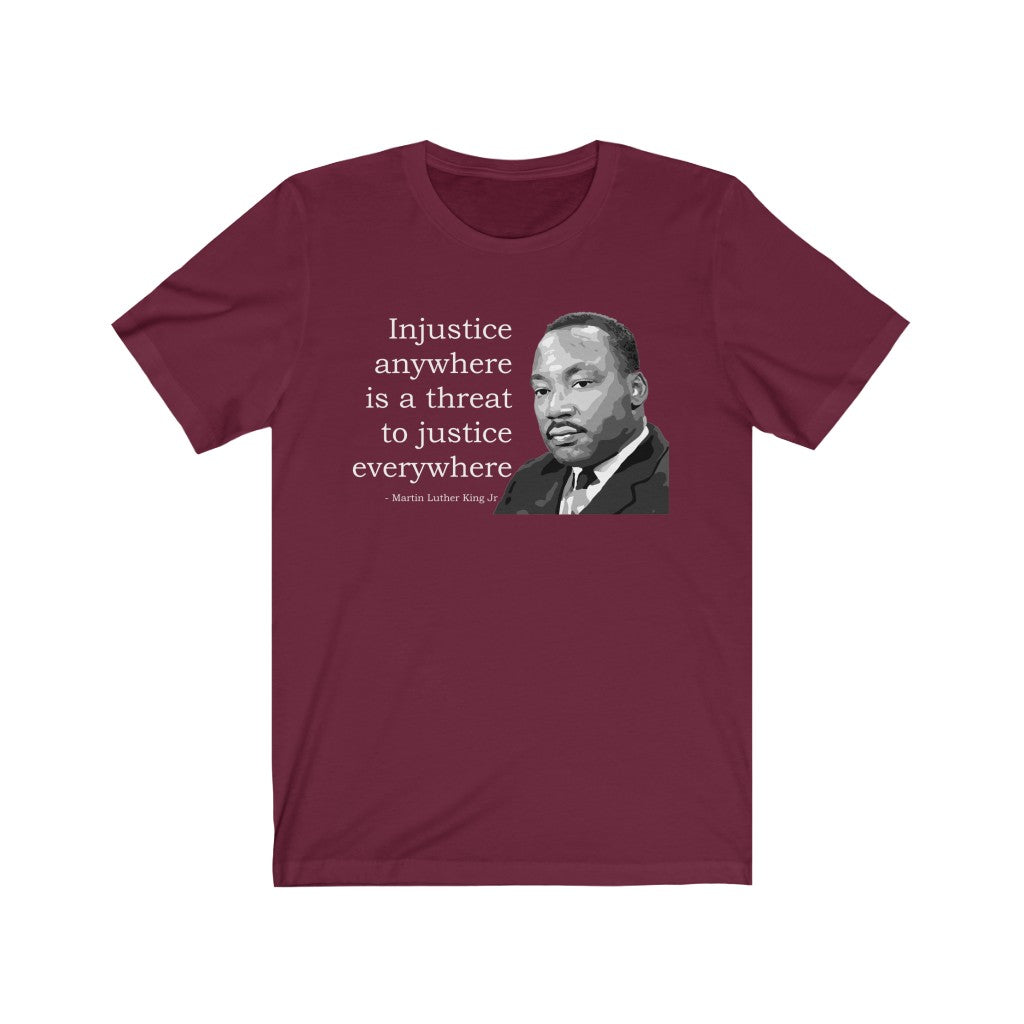 Injustice Anywhere Is A Threat To Justice Everywhere - T-shirt