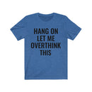 Hang On Let Me Overthink This - T-shirt