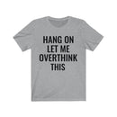 Hang On Let Me Overthink This - T-shirt