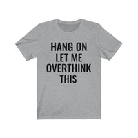 Hang On Let Me Overthink This - T-shirt