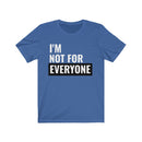 I'm Not For Everyone - T-shirt