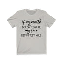 If My Mouth Doesn't Say It, My Face Definitely Will - T-shirt