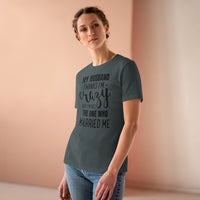 My Husband Thinks I'm Crazy - T-shirt
