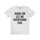 Hang On Let Me Overthink This - T-shirt
