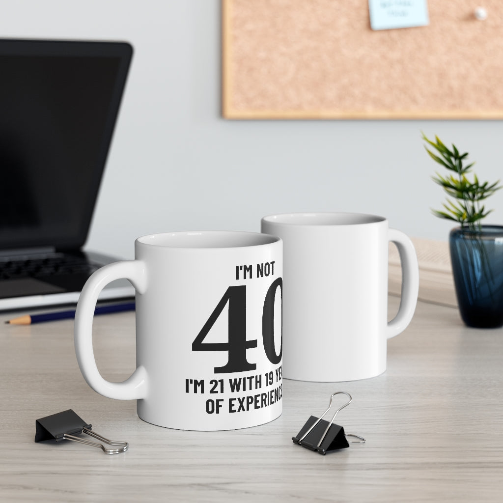 I'm Not 40, I'm 21 With 19 Years of Experience - Mug 11oz