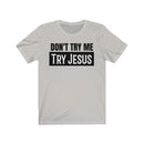 Don't Try Me Try Jesus - T-shirt
