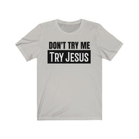 Don't Try Me Try Jesus - T-shirt