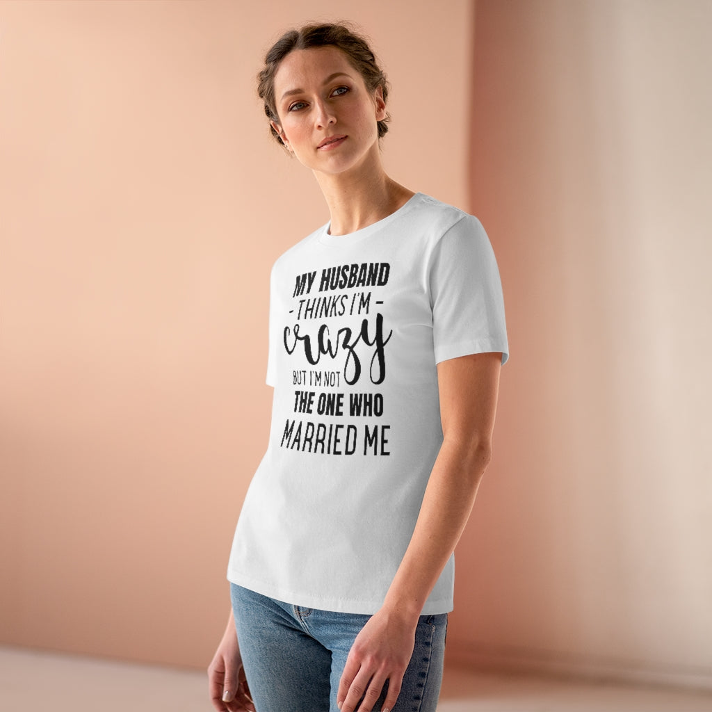 My Husband Thinks I'm Crazy - T-shirt