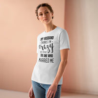 My Husband Thinks I'm Crazy - T-shirt
