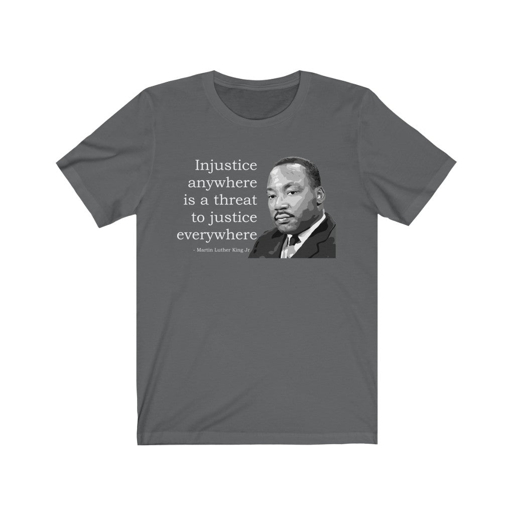 Injustice Anywhere Is A Threat To Justice Everywhere - T-shirt