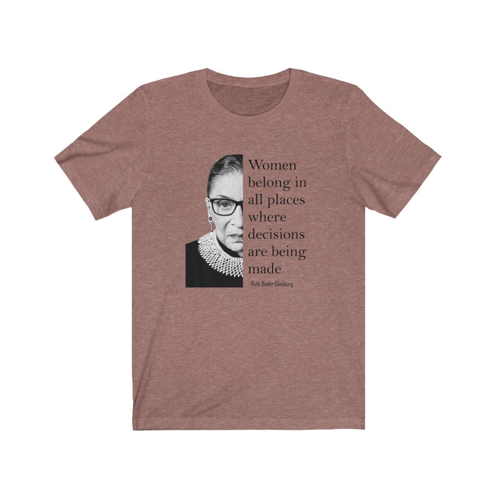Women Belong In All Places Where Decisions Are Being Made - T-shirt