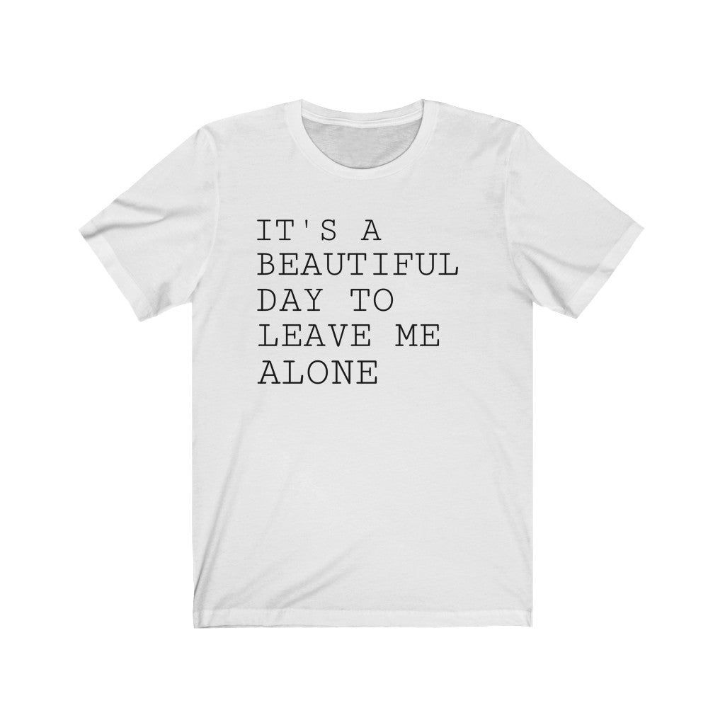 It's A Beautiful Day to Leave Me Alone - T-shirt