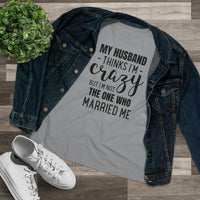 My Husband Thinks I'm Crazy - T-shirt