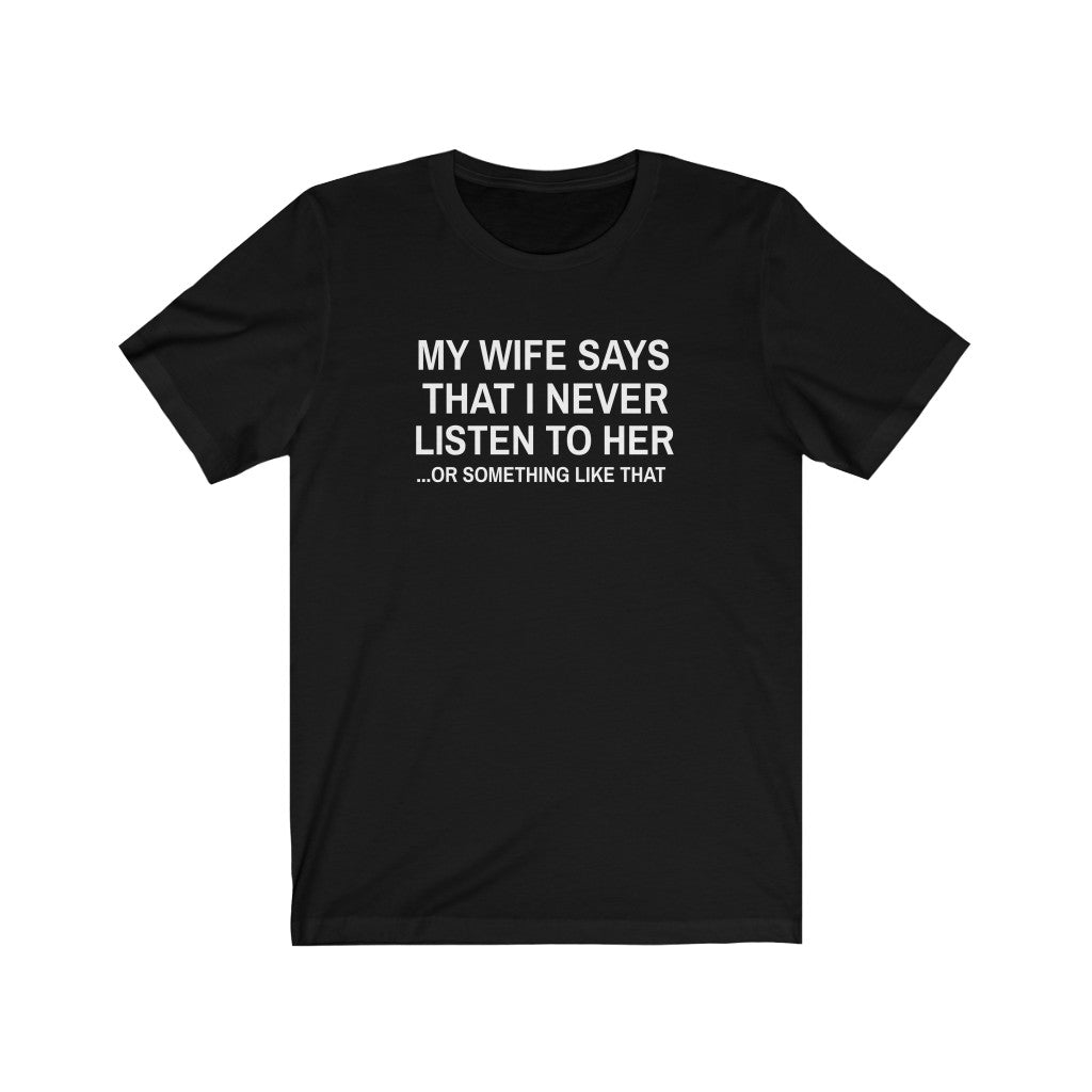 My Wife Says That I Never Listen - T-shirt