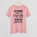 My Husband Thinks I'm Crazy - T-shirt