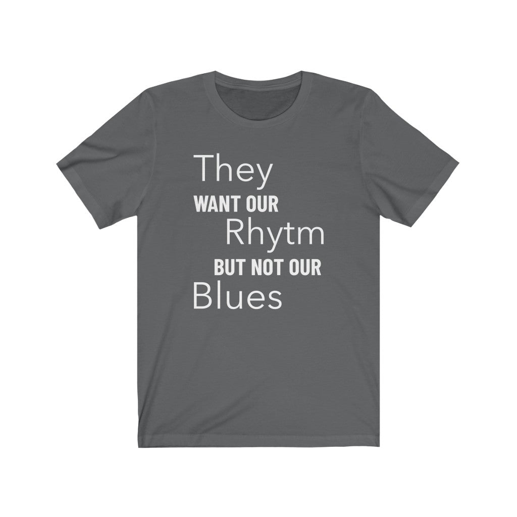 They Want Our Rhytm But Not Our Blues - T-shirt