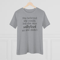 She Believed She Could But She Was Really Tired So She Didn't - T-shirt