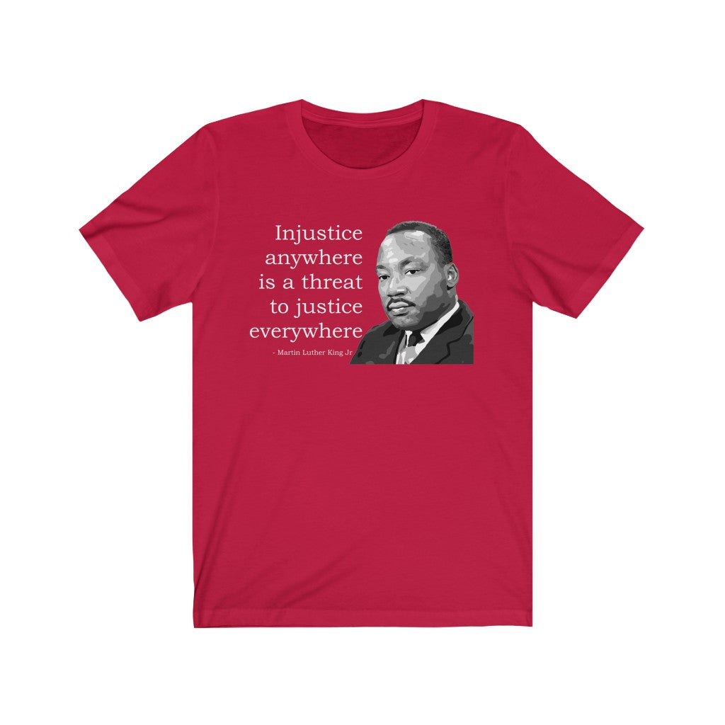 Injustice Anywhere Is A Threat To Justice Everywhere - T-shirt