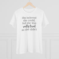 She Believed She Could But She Was Really Tired So She Didn't - T-shirt