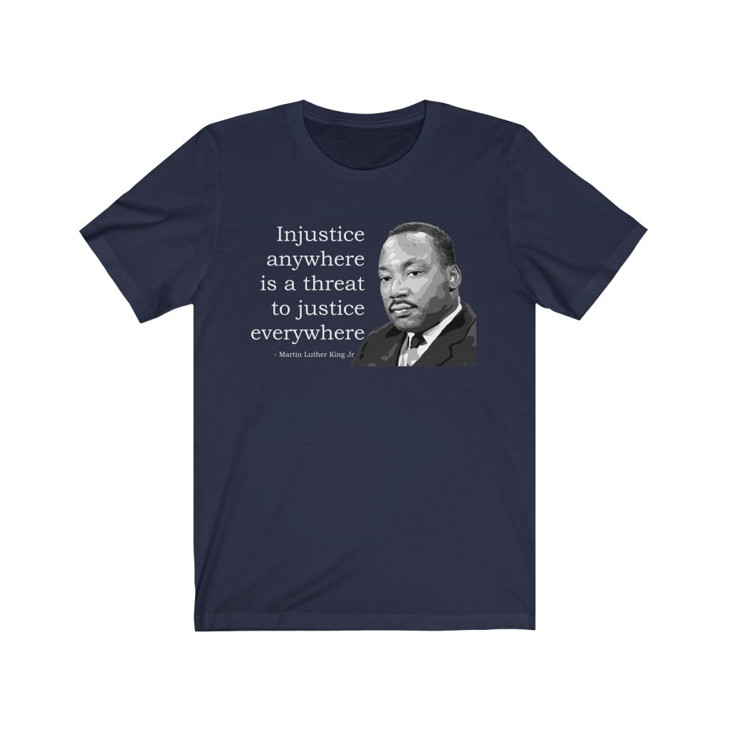 Injustice Anywhere Is A Threat To Justice Everywhere - T-shirt