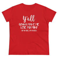 Y'all Gonna Make Me Lose My Mind - T-shirt