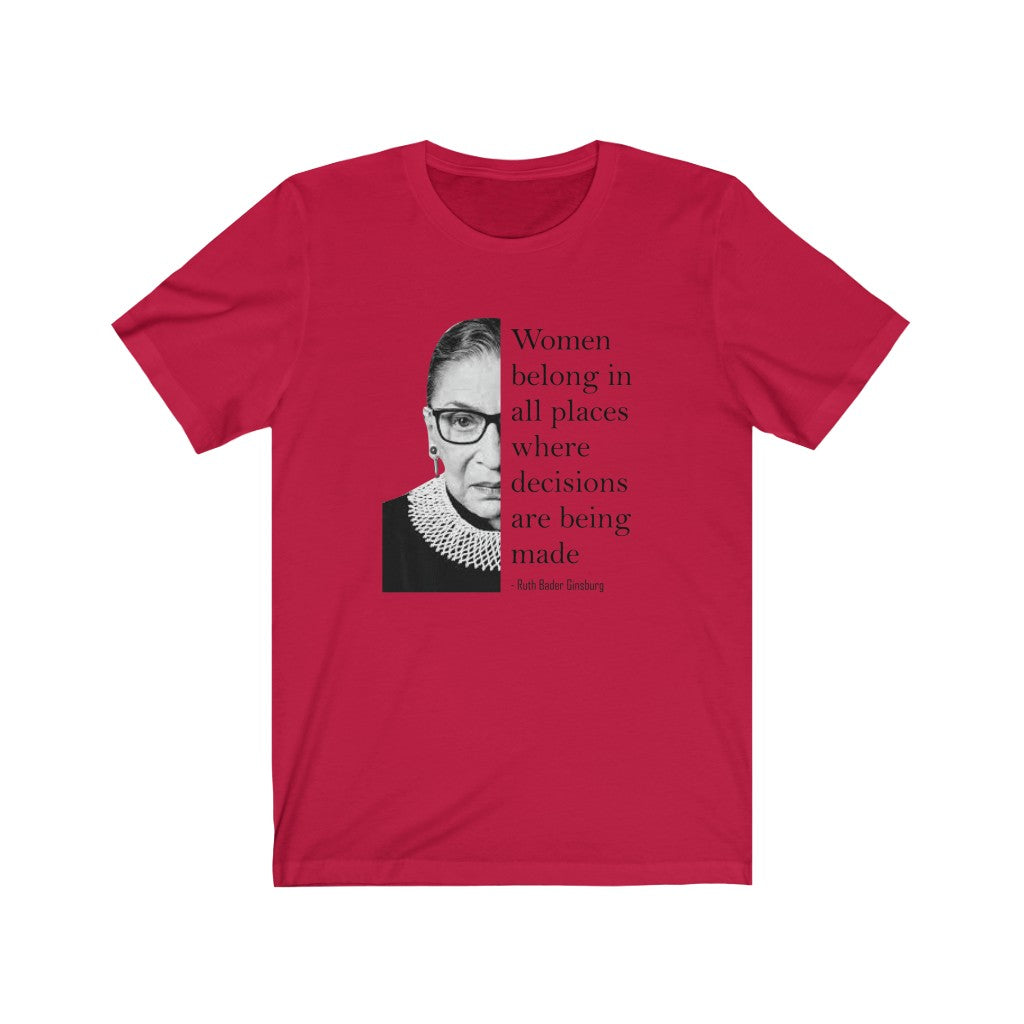 Women Belong In All Places Where Decisions Are Being Made - T-shirt