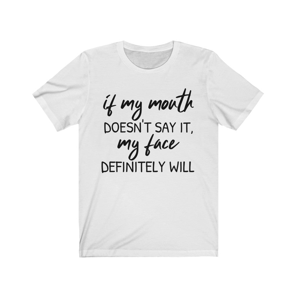 If My Mouth Doesn't Say It, My Face Definitely Will - T-shirt