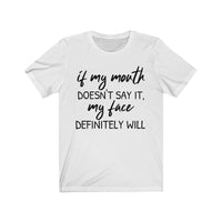 If My Mouth Doesn't Say It, My Face Definitely Will - T-shirt