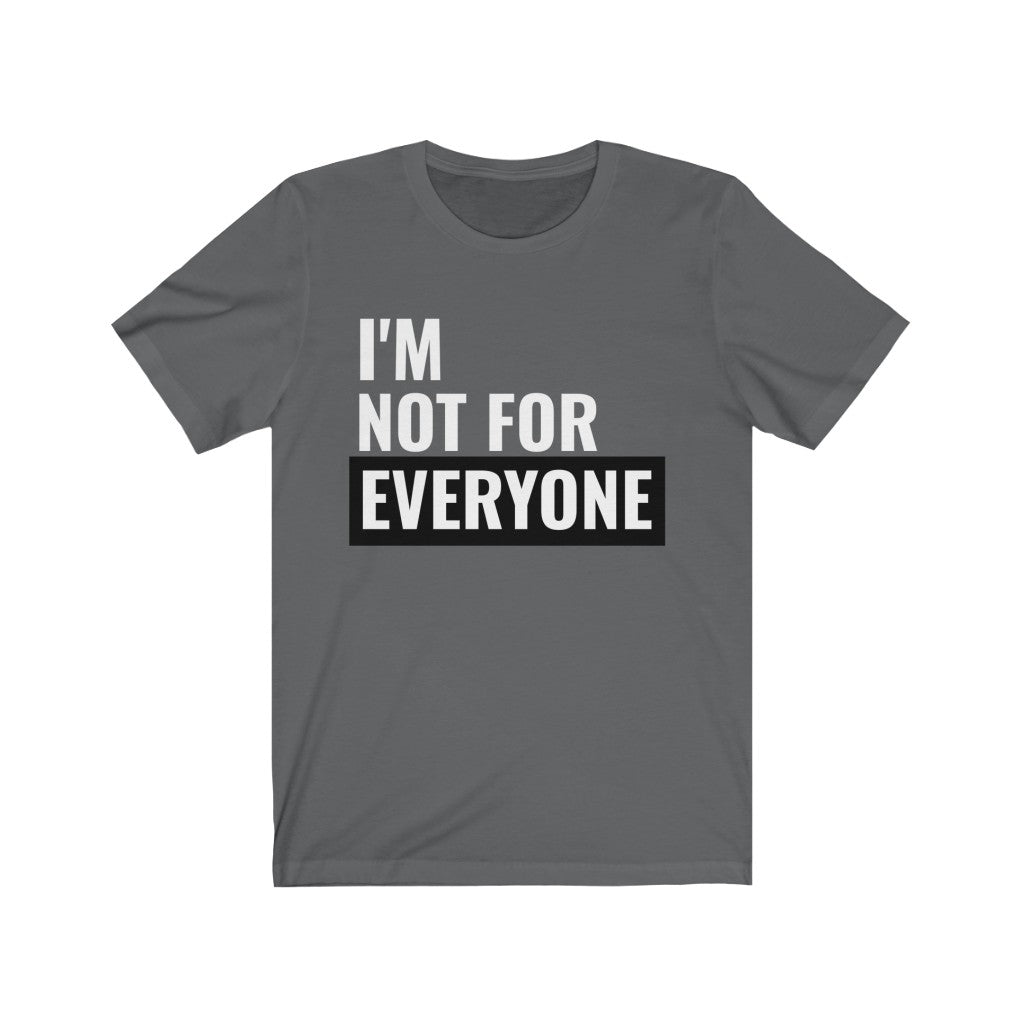 I'm Not For Everyone - T-shirt