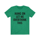 Hang On Let Me Overthink This - T-shirt