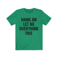 Hang On Let Me Overthink This - T-shirt