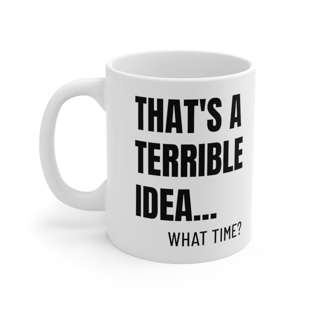 That's A Terrible Idea - Mug 11oz